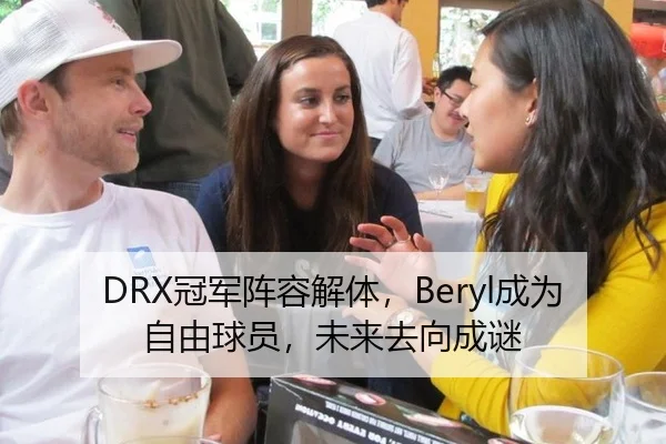 DRX冠军阵容解体，Beryl成为自由球员，未来去向成谜